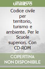 Codice civile per territorio, turismo e ambiente. Per le Scuole superiori. Con CD-ROM libro