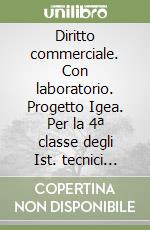 Diritto commerciale. Con laboratorio. Progetto Igea. Per la 4ª classe degli Ist. tecnici commerciali libro