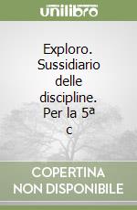 Exploro. Sussidiario delle discipline. Per la 5ª c libro