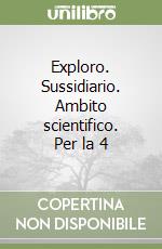 Exploro. Sussidiario. Ambito scientifico. Per la 4 libro