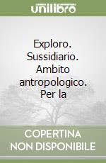 Exploro. Sussidiario. Ambito antropologico. Per la libro