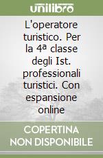 L'operatore turistico. Per la 4ª classe degli Ist. professionali turistici. Con espansione online libro