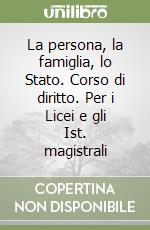 La persona, la famiglia, lo Stato. Corso di diritto. Per i Licei e gli Ist. magistrali libro