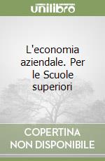 L'economia aziendale. Per le Scuole superiori libro