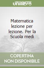 Matematica lezione per lezione. Per la Scuola medi