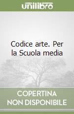 Codice arte. Per la Scuola media