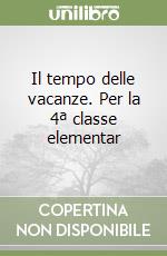 Il tempo delle vacanze. Per la 4ª classe elementar libro