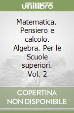 Matematica. Pensiero e calcolo. Algebra. Per le Scuole superiori. Vol. 2 libro