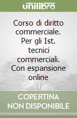 Corso di diritto commerciale. Per gli Ist. tecnici commerciali. Con espansione online libro