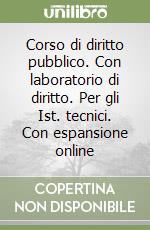 Corso di diritto pubblico. Con laboratorio di diritto. Per gli Ist. tecnici. Con espansione online libro