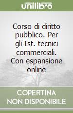 Corso di diritto pubblico. Per gli Ist. tecnici commerciali. Con espansione online libro