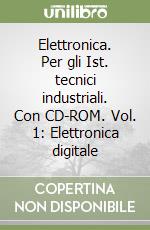Elettronica. Per gli Ist. tecnici industriali. Con CD-ROM. Vol. 1: Elettronica digitale libro