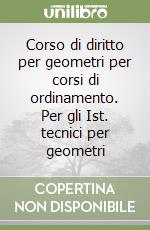 Corso di diritto per geometri per corsi di ordinamento. Per gli Ist. tecnici per geometri libro