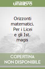 Orizzonti matematici. Per i Licei e gli Ist. magis libro