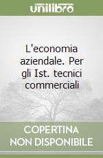 L'economia aziendale. Per gli Ist. tecnici commerciali libro