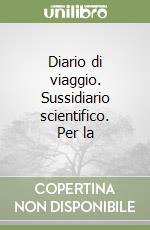 Diario di viaggio. Sussidiario scientifico. Per la libro