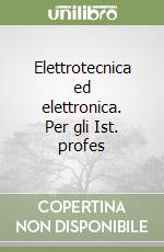 Elettrotecnica ed elettronica. Per gli Ist. profes libro