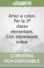 Amici a colori. Per la 3ª classe elementare. Con espansione online libro