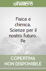 Fisica e chimica. Scienze per il nostro futuro. Pe libro