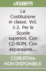 La Costituzione in classe. Vol. 1-2. Per le Scuole superiori. Con CD-ROM. Con espansione online libro