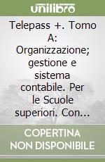 Telepass +. Tomo A: Organizzazione; gestione e sistema contabile. Per le Scuole superiori. Con espansione online libro