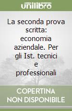 La seconda prova scritta: economia aziendale. Per gli Ist. tecnici e professionali libro