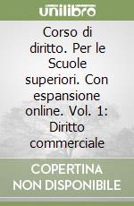 Corso di diritto. Per le Scuole superiori. Con espansione online. Vol. 1: Diritto commerciale libro