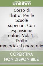 Corso di diritto. Per le Scuole superiori. Con espansione online. Vol. 1: Diritto commerciale-Laboratorio di diritto commerciale libro