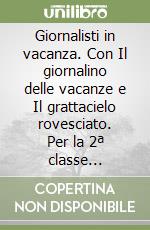 Giornalisti in vacanza. Con Il giornalino delle vacanze e Il grattacielo rovesciato. Per la 2ª classe elementare libro