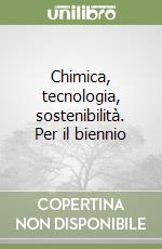 Chimica, tecnologia, sostenibilità. Per il biennio libro