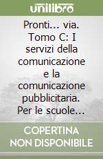 Pronti... via. Tomo C: I servizi della comunicazione e la comunicazione pubblicitaria. Per le scuole superiori. Con espansione online libro