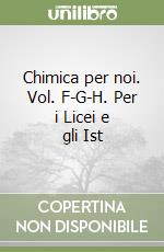 Chimica per noi. Vol. F-G-H. Per i Licei e gli Ist libro