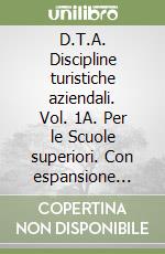 D.T.A. Discipline turistiche aziendali. Vol. 1A. Per le Scuole superiori. Con espansione online libro