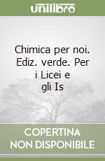 Chimica per noi. Ediz. verde. Per i Licei e gli Is libro