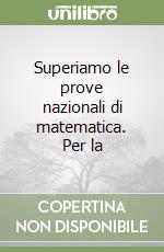 Superiamo le prove nazionali di matematica. Per la libro