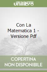 Con La Matematica 1 - Versione Pdf libro