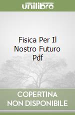 Fisica Per Il Nostro Futuro Pdf libro