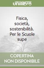 Fisica, società, sostenibilità. Per le Scuole supe libro