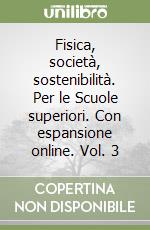 Fisica, società, sostenibilità. Per le Scuole superiori. Con espansione online. Vol. 3 libro