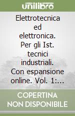 Elettrotecnica ed elettronica. Per gli Ist. tecnici industriali. Con espansione online. Vol. 1: Principi di elettrotecnica-Elettronica digitale libro