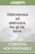 Elettrotecnica ed elettronica. Per gli Ist. tecnic libro