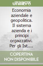 Economia aziendale e geopolitica. Il sistema azienda e i principi orgaizzativi. Per gli Ist. tecnici. Con e-book. Con espansione online. Vol. 2 libro