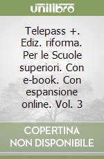 Telepass +. Ediz. riforma. Per le Scuole superiori. Con e-book. Con espansione online. Vol. 3 libro