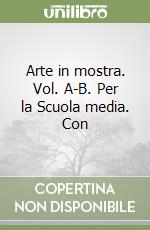 Arte in mostra. Vol. A-B. Per la Scuola media. Con libro