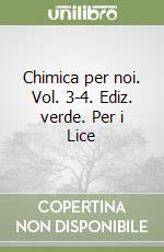 Chimica per noi. Vol. 3-4. Ediz. verde. Per i Lice libro