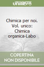 Chimica per noi. Vol. unico: Chimica organica-Labo libro