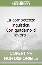 La competenza linguistica. Con quaderno di lavoro- libro usato