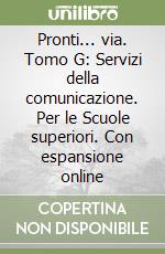 Pronti... via. Tomo G: Servizi della comunicazione. Per le Scuole superiori. Con espansione online libro