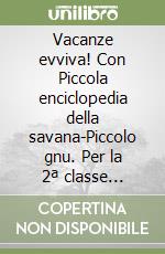 Vacanze evviva! Con Piccola enciclopedia della savana-Piccolo gnu. Per la 2ª classe elementare