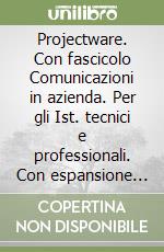 Projectware. Con fascicolo Comunicazioni in azienda. Per gli Ist. tecnici e professionali. Con espansione online libro